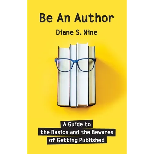 Be An Author: A Guide to the Basics and the Bewares of Getting Published - Paperback
