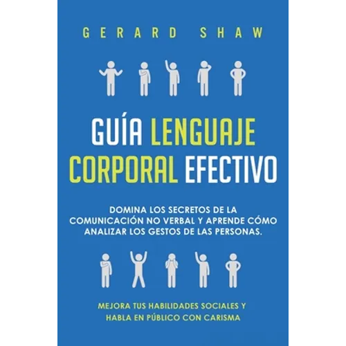 Guía lenguaje corporal efectivo: Domina los secretos de la comunicación no verbal y aprende cómo analizar los gestos de las personas. Mejora tus habil - Paperback