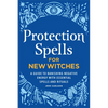Protection Spells for New Witches: A Guide to Banishing Negative Energy with Essential Spells and Rituals - Paperback