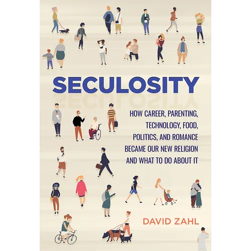 Seculosity: How Career, Parenting, Technology, Food, Politics, and Romance Became Our New Religion and What to Do about It - Hardcover