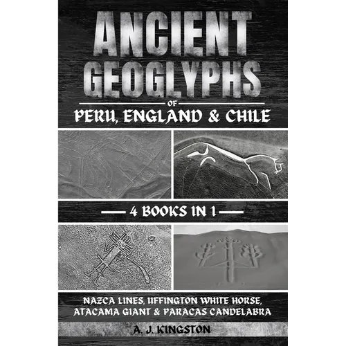 Ancient Geoglyphs Of Peru, England & Chile: Nazca Lines, Uffington White Horse, Atacama Giant & Paracas Candelabra - Paperback