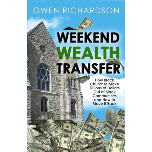 Weekend Wealth Transfer: How Black Churches Move Billions of Dollars Out of Black Communities and How to Move It Back - Paperback
