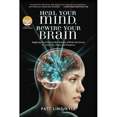 Heal Your Mind, Rewire Your Brain: Applying the Exciting New Science of Brain Synchrony for Creativity, Peace and Presence - Paperback