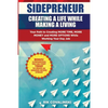 Sidepreneur: Creating a Life While Making a Living: Your Path to Creating More Money, More Time and More Options While Working Your Day Job - Paperback