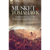 Musket & Tomahawk: A Military History of the French & Indian War, 1753-1760 - Hardcover