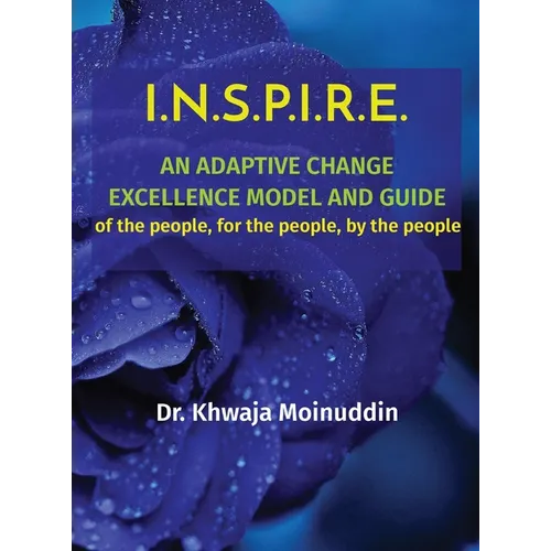 I.N.S.P.I.R.E.: AN ADAPTIVE CHANGE EXCELLENCE MODEL AND GUIDE of the people, for the people, by the people - Hardcover
