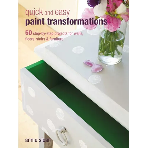 Quick and Easy Paint Transformations: 50 Step-By-Step Projects for Walls, Floors, Stairs & Furniture - Paperback