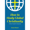 How to Study Global Christianity: A Short Guide for Students - Paperback
