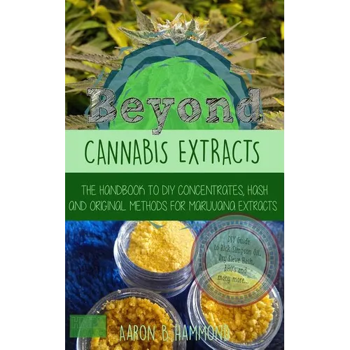 Beyond Cannabis Extracts: The Handbook to DIY Concentrates, Hash and Original Methods for Marijuana Extracts - Paperback