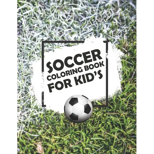 Soccer Coloring Book For Kids: Soccer Lovers Colouring Book for Kids, Children, Players, Boys & Girls, Age 4-8, 8-12 - Kids Football Activity Book - Paperback