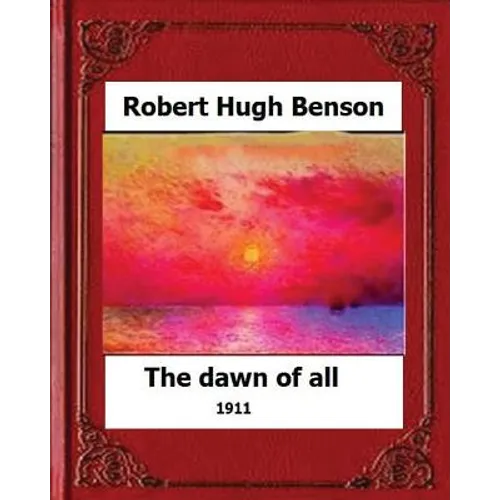 The Dawn of All (1911), by: Robert Hugh Benson - Paperback