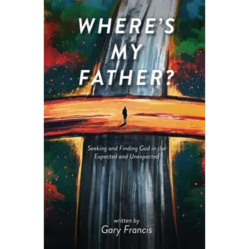 Where's My Father?: Seeking and Finding God in the Expected and Unexpected - Paperback