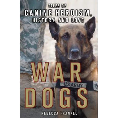 War Dogs: Tales of Canine Heroism, History, and Love: Tales of Canine Heroism, History, and Love - Paperback