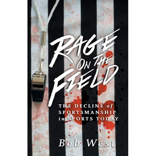 Rage on the Field: The Decline of Sportsmanship in Sports Today - Paperback