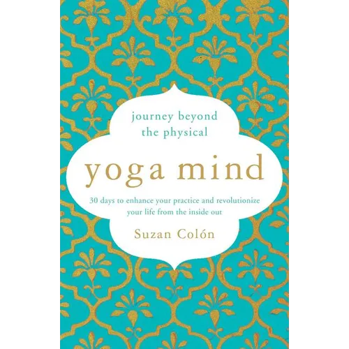 Yoga Mind: Journey Beyond the Physical, 30 Days to Enhance Your Practice and Revolutionize Your Life from the Inside Out - Paperback
