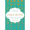 Yoga Mind: Journey Beyond the Physical, 30 Days to Enhance Your Practice and Revolutionize Your Life from the Inside Out - Paperback