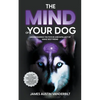 The Mind of Your Dog - Understanding the Psyche and Intellect of Mans' Best Friend - Paperback