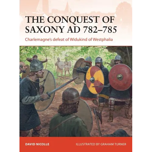 The Conquest of Saxony AD 782-785: Charlemagne's Defeat of Widukind of Westphalia - Paperback