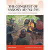 The Conquest of Saxony AD 782-785: Charlemagne's Defeat of Widukind of Westphalia - Paperback