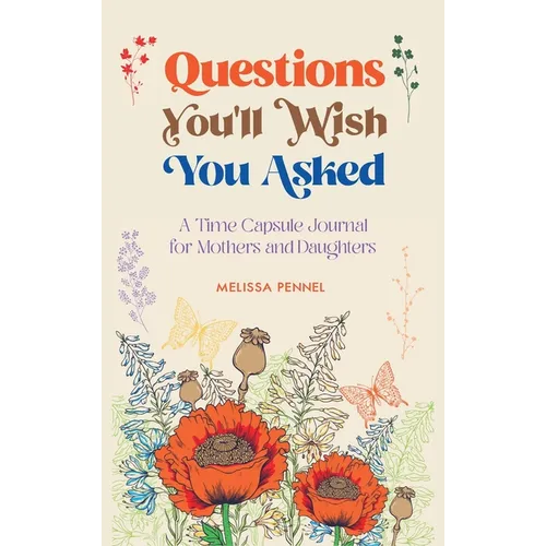 Questions You'll Wish You Asked: A Time Capsule Journal for Mothers and Daughters - Hardcover
