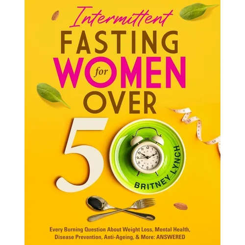Intermittent Fasting for Women Over 50: Every Burning Question About Weight Loss, Mental Health, Disease Prevention, Anti-Aging, and More: ANSWERED! - Paperback