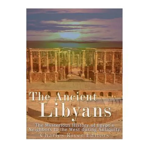 The Ancient Libyans: The Mysterious History of Egypt's Neighbors to the West during Antiquity - Paperback