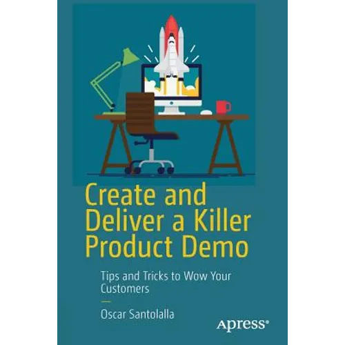 Create and Deliver a Killer Product Demo: Tips and Tricks to Wow Your Customers - Paperback