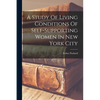 A Study Of Living Conditions Of Self-supporting Women In New York City - Paperback