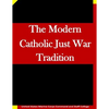 The Modern Catholic Just War Tradition - Paperback