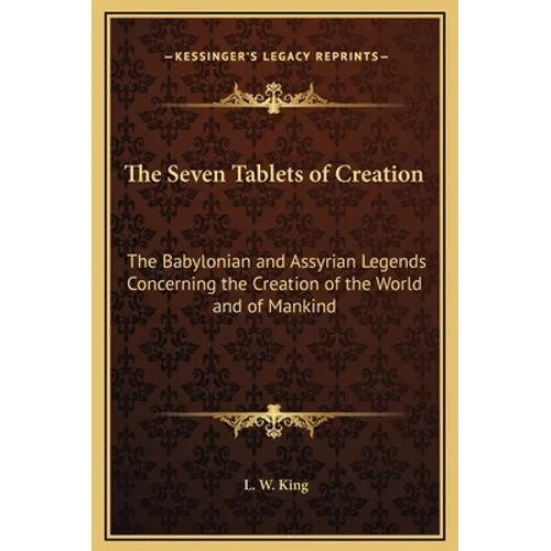 The Seven Tablets of Creation: The Babylonian and Assyrian Legends Concerning the Creation of the World and of Mankind - Hardcover