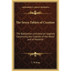 The Seven Tablets of Creation: The Babylonian and Assyrian Legends Concerning the Creation of the World and of Mankind - Hardcover