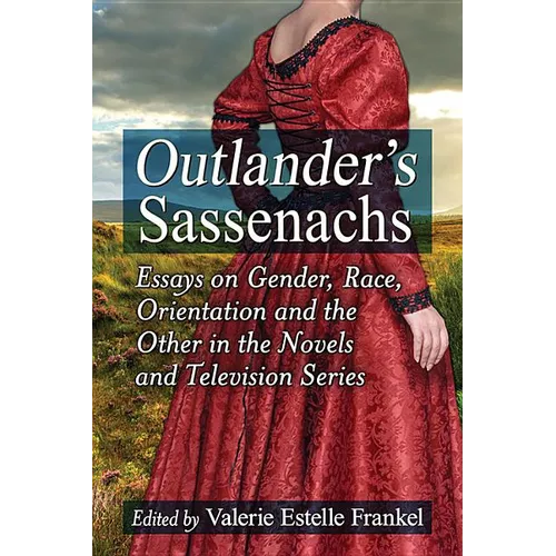Outlander's Sassenachs: Essays on Gender, Race, Orientation and the Other in the Novels and Television Series - Paperback