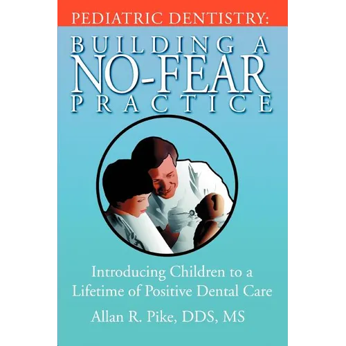 Pediatric Dentistry: Building A No-Fear Practice: Introducing Children to a Lifetime of Positive Dental Care - Paperback