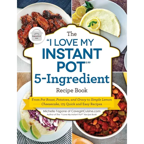 The I Love My Instant Pot(r) 5-Ingredient Recipe Book: From Pot Roast, Potatoes, and Gravy to Simple Lemon Cheesecake, 175 Quick and Easy Recipes - Paperback