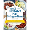 The I Love My Instant Pot(r) 5-Ingredient Recipe Book: From Pot Roast, Potatoes, and Gravy to Simple Lemon Cheesecake, 175 Quick and Easy Recipes - Paperback