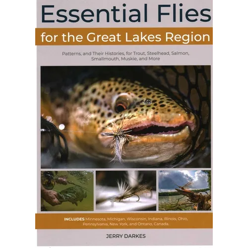 Essential Flies for the Great Lakes Region: Patterns, and Their Histories, for Trout, Steelhead, Salmon, Smallmouth, Muskie, and More - Hardcover