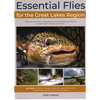 Essential Flies for the Great Lakes Region: Patterns, and Their Histories, for Trout, Steelhead, Salmon, Smallmouth, Muskie, and More - Hardcover