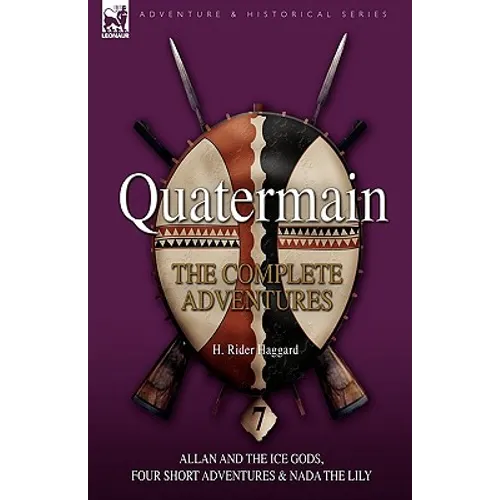 Quatermain: the Complete Adventures: 7-Allan and the Ice Gods, Four Short Adventures & Nada the Lily - Hardcover