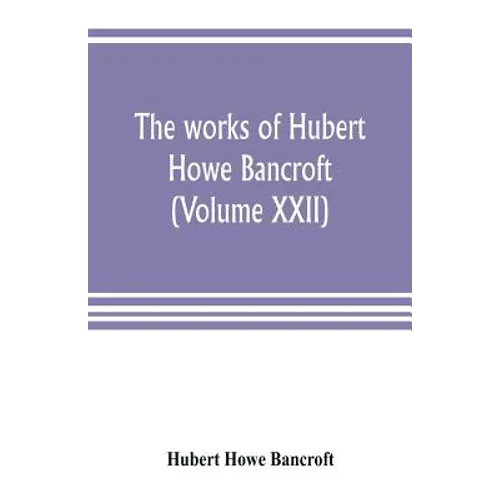 The works of Hubert Howe Bancroft (Volume XXII): History of California (Volume V) 1846-1848 - Paperback