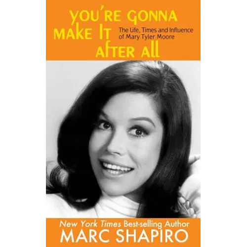 You're Gonna Make It After All: The Life, Times and Influence of Mary Tyler Moore - Paperback