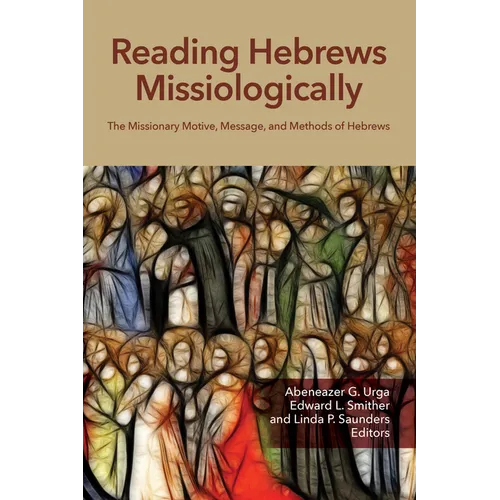 Reading Hebrews Missiologically: The Missionary Motive, Message, and Methods of Hebrews - Paperback