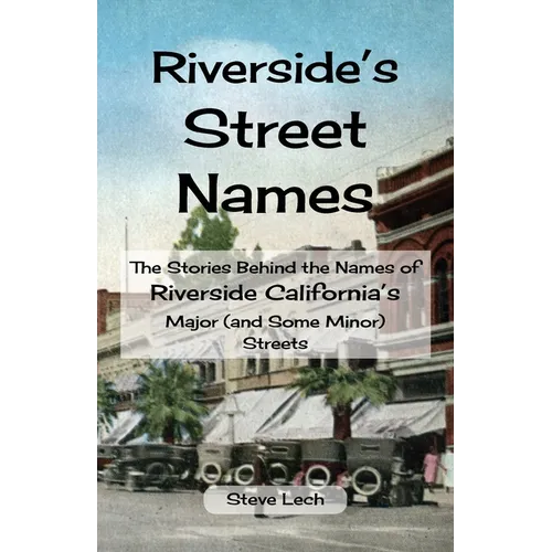 Riverside's Street Names: The Stories Behind the Names of Riverside California's Major (and Some Minor) Streets - Paperback