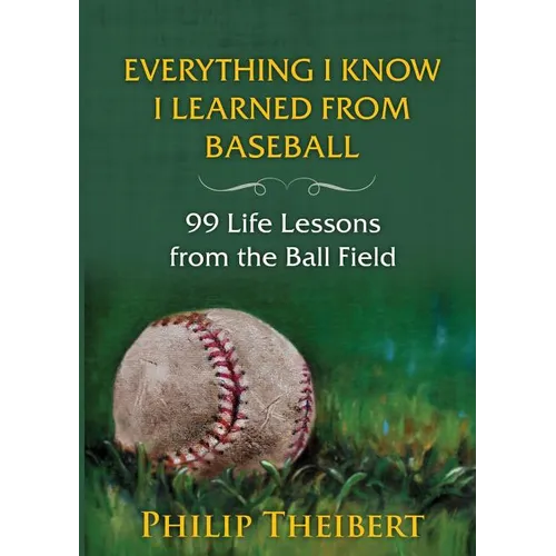 Everything I Know I Learned from Baseball: 99 Life Lessons from the Ball Field - Paperback