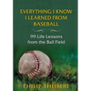 Everything I Know I Learned from Baseball: 99 Life Lessons from the Ball Field - Paperback