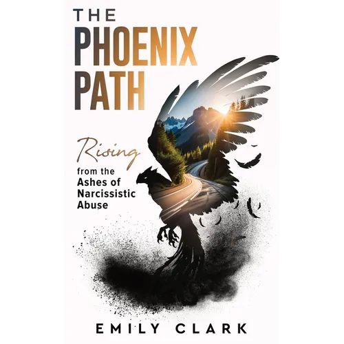 The Phoenix Path: Rising from the Ashes of Narcissistic Abuse. The Ultimate Recovery Guide from Narcissism, Gaslighting and Codependency. Healing Trau - Paperback