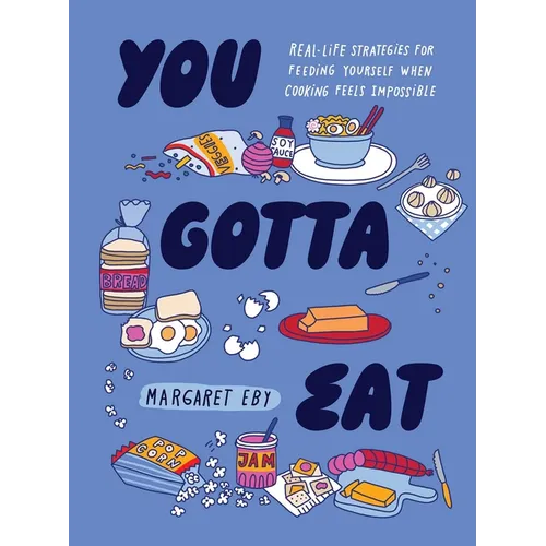 You Gotta Eat: Real-Life Strategies for Feeding Yourself When Cooking Feels Impossible - Hardcover