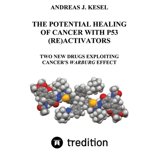 The Potential Healing of Cancer with P53 (Re)Activators: Two New Drugs Exploiting Cancer's Warburg Effect - Paperback