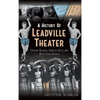 A History of Leadville Theater: Opera Houses, Variety Acts and Burlesque Shows - Hardcover