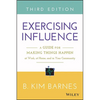 Exercising Influence: A Guide for Making Things Happen at Work, at Home, and in Your Community - Paperback