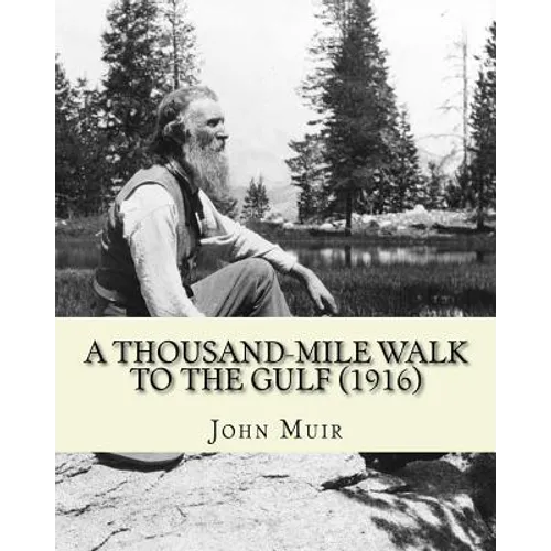 A Thousand-Mile Walk To The Gulf (1916). By: John Muir, EDITED By: William Frederic Bade: Illustrated - Paperback
